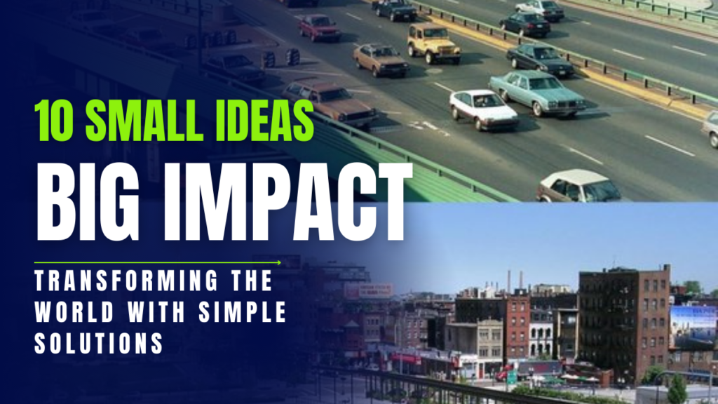 10 Small Ideas, Big Impact: Transforming the World with Simple Solutions